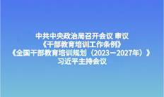 中共中央政治局召開會議 審議《干部教育培訓工作條例》《全國干部教育培訓規劃（2023－2027年）》 習近平主持會議