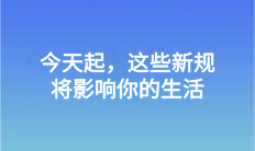 今天起，這些新規將影響你的生活