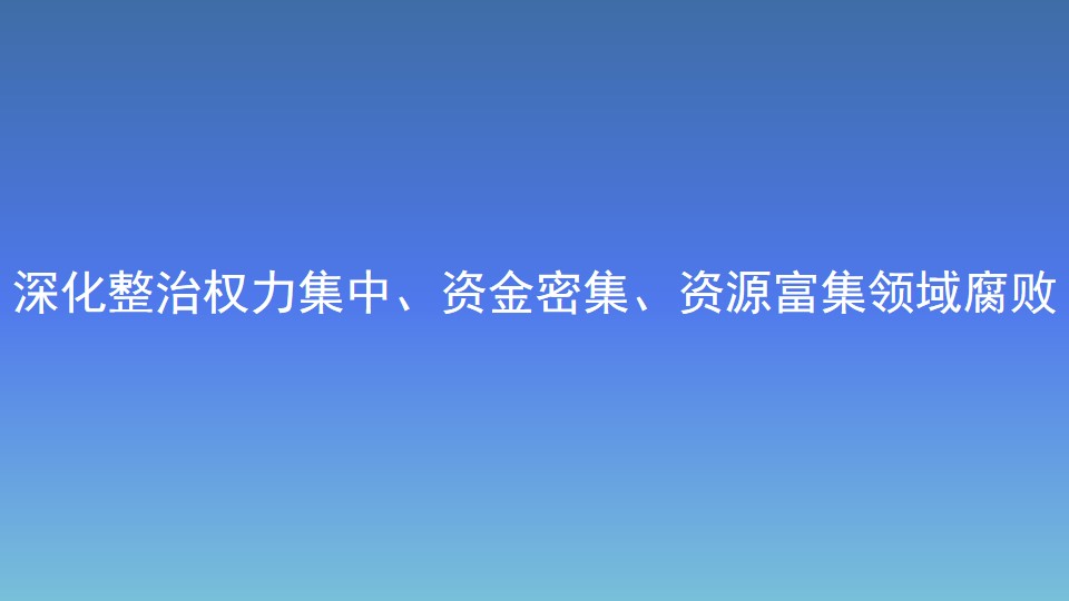 深化整治權力集中、資金密集、資源富集領域腐敗